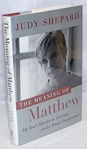 Image du vendeur pour The Meaning of Matthew: my son's murder in Laramie, and a world transformed mis en vente par Bolerium Books Inc.