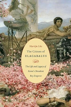 Seller image for The Crimes of Elagabalus: The Life and Legacy of Rome's Decadent Boy Emperor by Icks, Martijn [Hardcover ] for sale by booksXpress