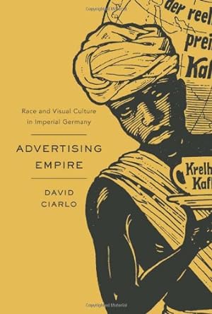 Immagine del venditore per Advertising Empire: Race and Visual Culture in Imperial Germany (Harvard Historical Studies) by Ciarlo, David [Hardcover ] venduto da booksXpress