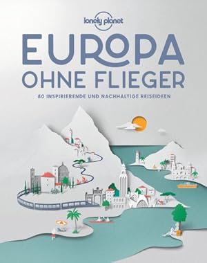 Bild des Verkufers fr Lonely Planet Bildband Europa ohne Flieger : 80 inspirierende und nachhaltige Reiseideen zum Verkauf von AHA-BUCH GmbH