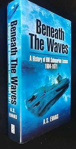 Beneath the Waves: A History of HM Submarine Losses 1904-1971