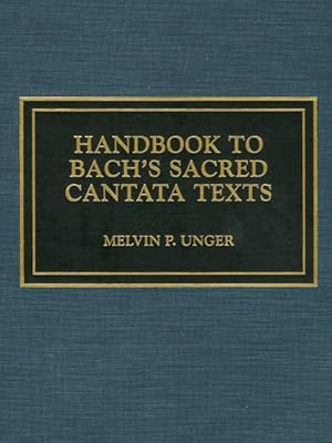 Seller image for Handbook to Bach's Sacred Cantata Texts : An Interlinear Translation With Reference Guide to Biblical Quotations and Allusions for sale by GreatBookPricesUK