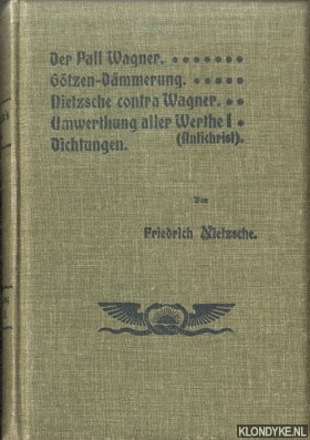 Bild des Verkufers fr Der Fall Wagner; Gtzen-Dmmerung; Nietzsche contra Wagner; Umwerthung aller Werte (I. Buch: Der Antichrist); Dichtungen zum Verkauf von Klondyke