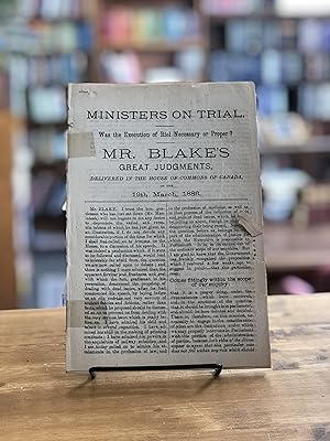 Ministers on Trial. Was the Execution of Riel Necessary or Proper? Mr. Blake's Great Judgements, ...
