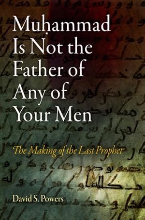 Image du vendeur pour Muhammad Is Not the Father of Any of Your Men : The Making of the Last Prophet mis en vente par GreatBookPricesUK