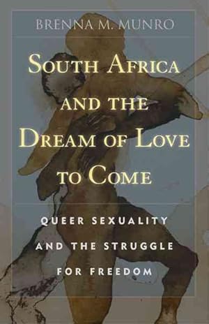 Seller image for South Africa and the Dream of Love to Come : Queer Sexuality and the Struggle for Freedom for sale by GreatBookPricesUK