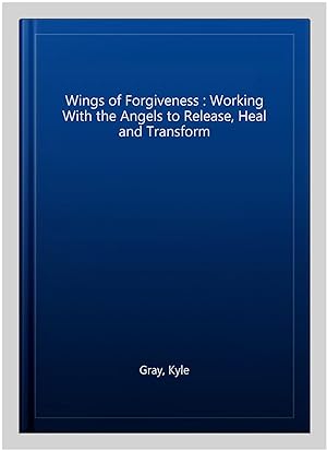 Seller image for Wings of Forgiveness : Working With the Angels to Release, Heal and Transform for sale by GreatBookPricesUK
