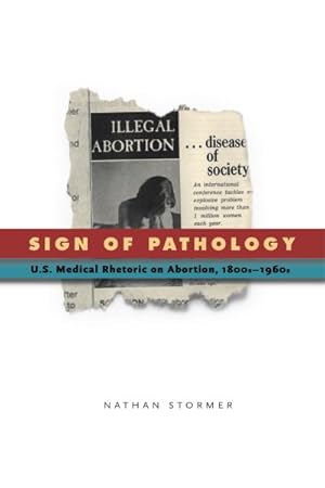 Image du vendeur pour Sign of Pathology : U.S. Medical Rhetoric on Abortion, 1800s-1960s mis en vente par GreatBookPricesUK