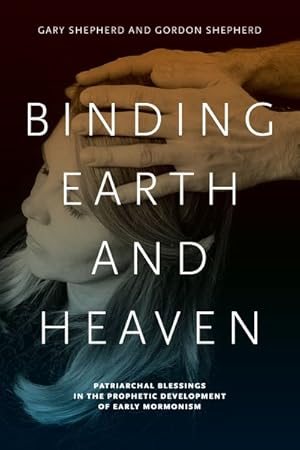 Immagine del venditore per Binding Earth and Heaven : Patriarchal Blessings in the Prophetic Development of Early Mormonism venduto da GreatBookPricesUK