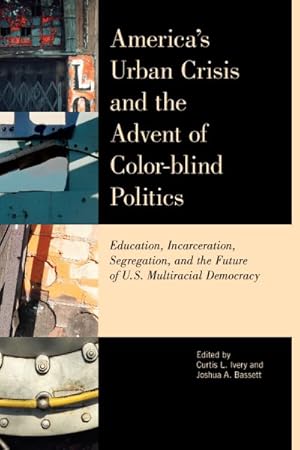 Image du vendeur pour America's Urban Crisis and the Advent of Color-Blind Politics : Education, Incarceration, Segregation, and the Future of the U.S. Multiracial Democracy mis en vente par GreatBookPricesUK