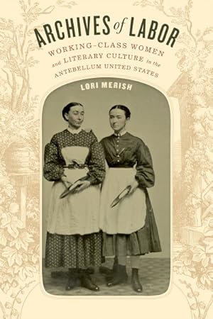 Seller image for Archives of Labor : Working-Class Women and Literary Culture in the Antebellum United States for sale by GreatBookPricesUK