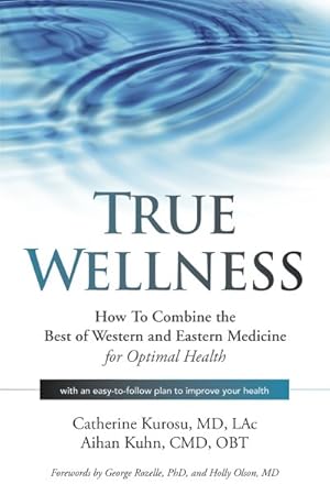 Image du vendeur pour True Wellness : How to Combine the Best of Western and Eastern Medicine for Optimal Health mis en vente par GreatBookPricesUK
