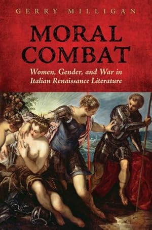 Seller image for Moral Combat : Women, Gender, and War in Italian Renaissance Literature for sale by GreatBookPricesUK