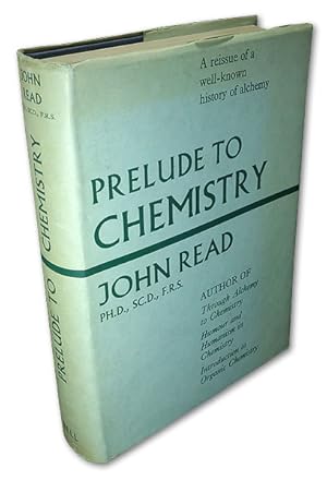 Prelude to Chemistry. An Outline of Alchemy, Its Literature and Relationships. Reprint of the fir...