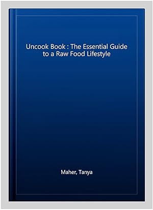Image du vendeur pour Uncook Book : The Essential Guide to a Raw Food Lifestyle mis en vente par GreatBookPricesUK