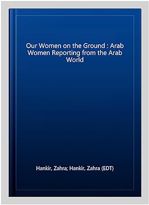 Seller image for Our Women on the Ground : Arab Women Reporting from the Arab World for sale by GreatBookPrices