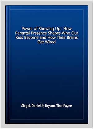 Immagine del venditore per Power of Showing Up : How Parental Presence Shapes Who Our Kids Become and How Their Brains Get Wired venduto da GreatBookPricesUK