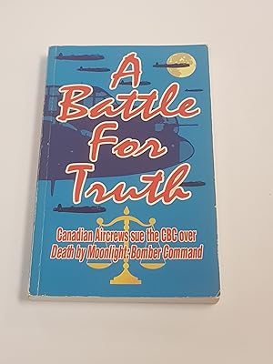 Seller image for A Battle for Truth - Canadian Aircrews Sue the CBC Over Death by Moonlight: Bomber Command for sale by CURIO