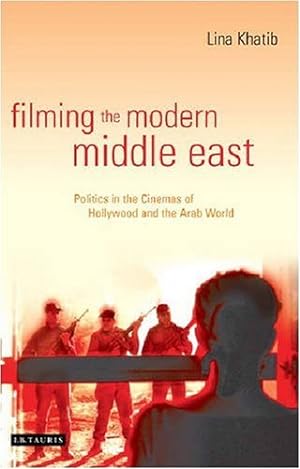 Seller image for Filming the Modern Middle East: Politics in the Cinemas of Hollywood and the Arab World (Library of International Relations) by Khatib, Lina [Paperback ] for sale by booksXpress