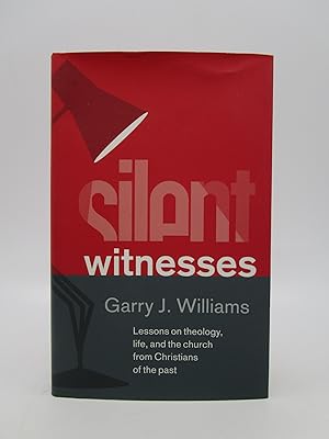 Silent Witnesses: Lessons on Theology, Life, and the Church from Christians of the Past