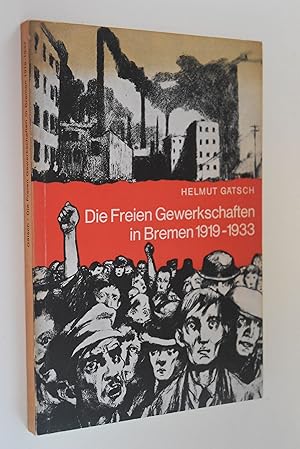 Die freien Gewerkschaften in Bremen: 1919 - 1933. Bremer Veröffentlichungen zur Zeitgeschichte; H...