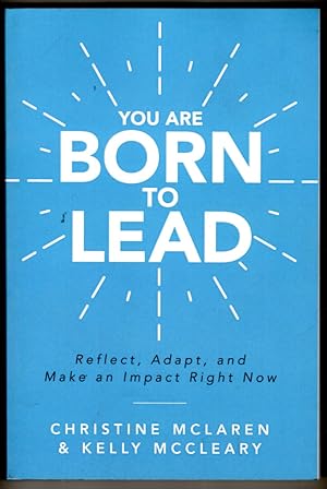 You Are Born to Lead: Reflect, Adapt, and Make an Impact Right Now