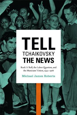 Imagen del vendedor de Tell Tchaikovsky the News: Rock 'n' Roll, the Labor Question, and the Musicians' Union, 1942-1968 (Paperback or Softback) a la venta por BargainBookStores