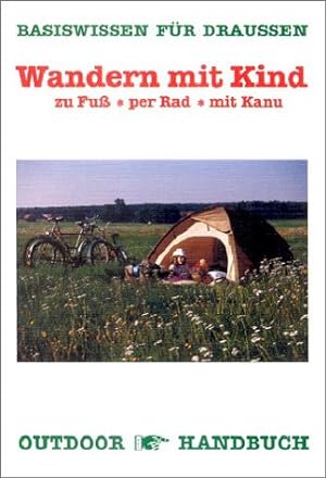 Wandern mit Kind : zu Fuss, per Rad, mit Kanu. [Ill. Anke Rocho] / Outdoorhandbuch ; Bd. 15