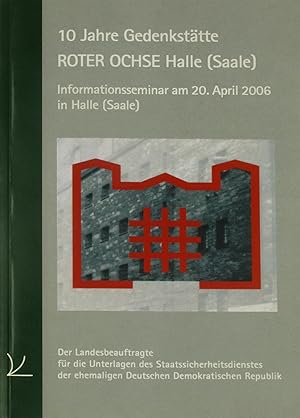 Bild des Verkufers fr 10 Jahre Gedenksttte Roter Ochse Halle (Saale), Informationsseminar am 20. April 2006 in Halle (Saale) zum Verkauf von Versandantiquariat Hbald