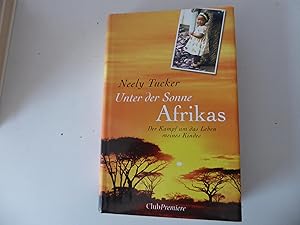 Seller image for Unter der Sonne Afrikas. Der Kampf um das Leben meines Kindes. Hardcover mit Schutzumschlag for sale by Deichkieker Bcherkiste