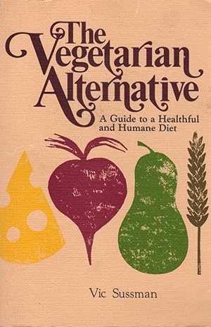 The Vegetarian Alternative: A Guide to a Healthful and Humane Diet