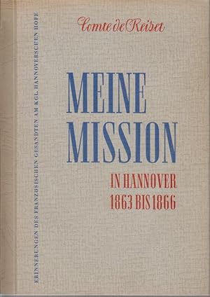 Meine Mission in Hannover : 1863 - 1866 / Comte de Reiset. Übers. u. hrsg. von H. H. Leonhardt