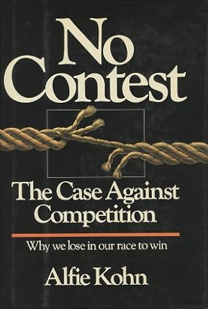 No Contest: The Case Against Competition - Why We Lose In Our Race To Win