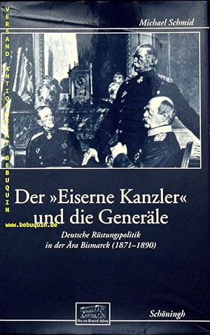 Immagine del venditore per Der "Eiserne Kanzler" und die Generle. Deutsche Rstungspolitik in der ra Bismarck (1871 - 1890). venduto da Antiquariat Bebuquin (Alexander Zimmeck)