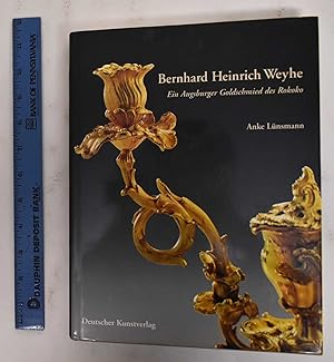 Bernhard Heinrich Weyhe (1702-1782): ein Augsburger Goldschmied des Rokoko
