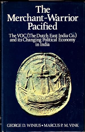 The Merchant-Warrior Pacified: The VOC (The Dutch East India Co.) and its Changing Political Econ...