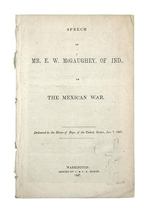 Speech of Mr. E.W. McGaughey, of Ind., on the Mexican War. Delivered in the House of Reps. of the...