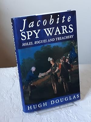 Jacobite Spy Wars: Moles, Rogues and Treachery