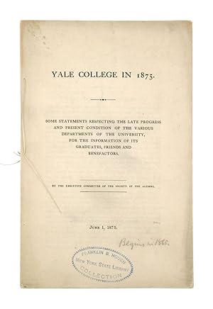 Yale College in 1875: Some Statements Respecting the Late Progress and Present Condition of the V...