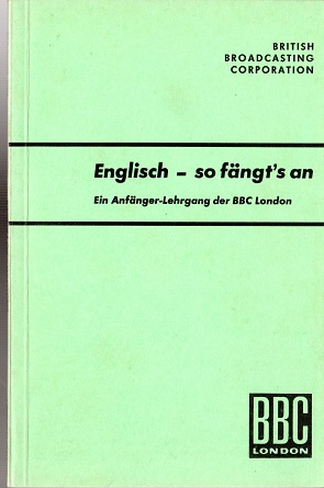 Englisch, so fängt's an : Textbuch mit Erl. z. Engl.-Lehrgang d. British Broadcasting Corporation.