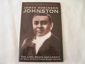 James Robinson Johnston The Life, Death and Legacy of Nova Scotia's First Black Lawyer