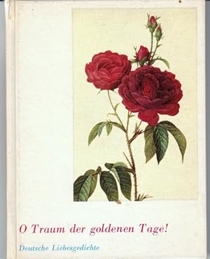 O Traum der goldenen Tage! Deutsche Liebesgedichte.