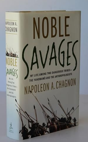 NOBLE SAVAGES.My Life Among Two Dangerous Tribes.The Yanomamo and the Anthropologists