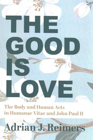 Immagine del venditore per Good Is Love : The Body and Human Acts in Humanae Vitae and John Paul II venduto da GreatBookPrices