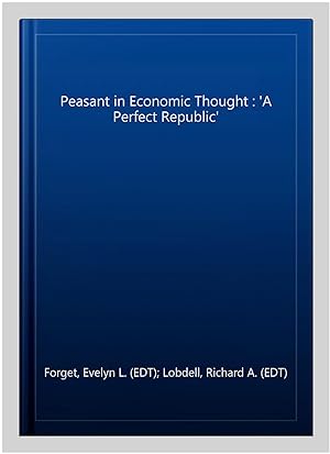 Image du vendeur pour Peasant in Economic Thought : 'A Perfect Republic' mis en vente par GreatBookPrices