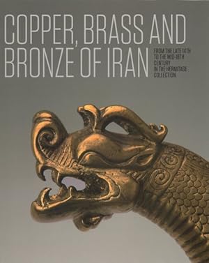 Seller image for Copper, Brass and Bronze of Iran : From the Late 14th to the Mid-18th Century in the Hermitage Collection for sale by GreatBookPrices