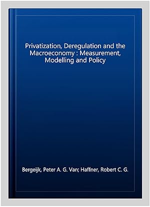 Immagine del venditore per Privatization, Deregulation and the Macroeconomy : Measurement, Modelling and Policy venduto da GreatBookPrices