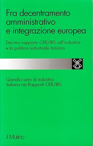 Fra decentramento amministrativo e integrazione europea. 10º rapporto Cer-Irs sull'industria e la...