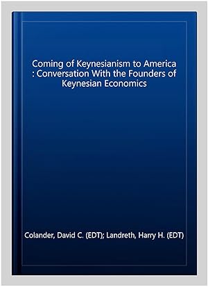 Image du vendeur pour Coming of Keynesianism to America : Conversation With the Founders of Keynesian Economics mis en vente par GreatBookPricesUK