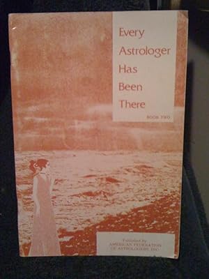 Every Astrologer Has Been There; A Guide Book on the Way to Knowledge for the Astrology Student; ...